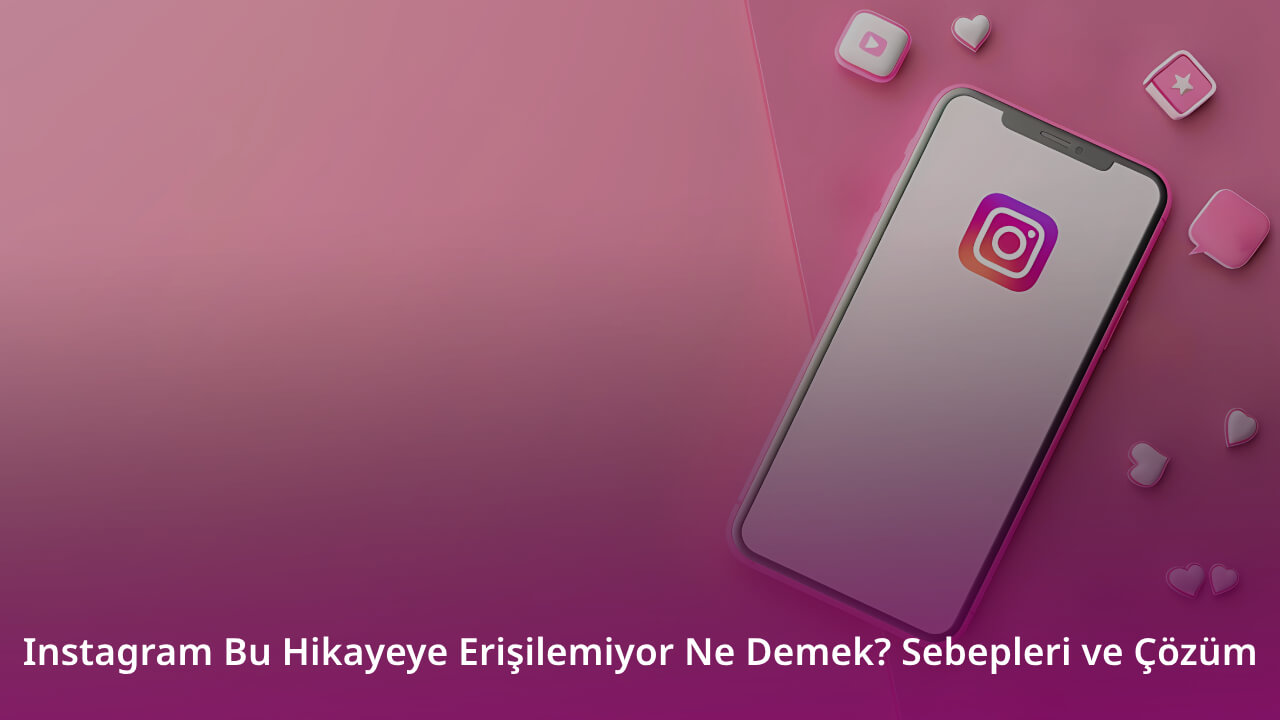 Instagram Bu Hikayeye Erişilemiyor Ne Demek? Sebepleri ve Çözüm